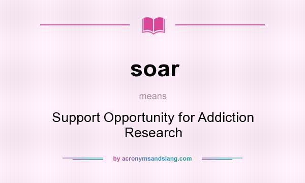 What does soar mean? It stands for Support Opportunity for Addiction Research