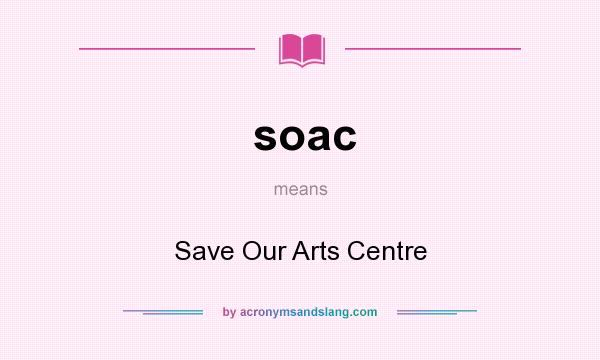 What does soac mean? It stands for Save Our Arts Centre