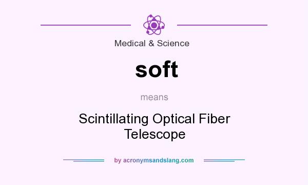 What does soft mean? It stands for Scintillating Optical Fiber Telescope