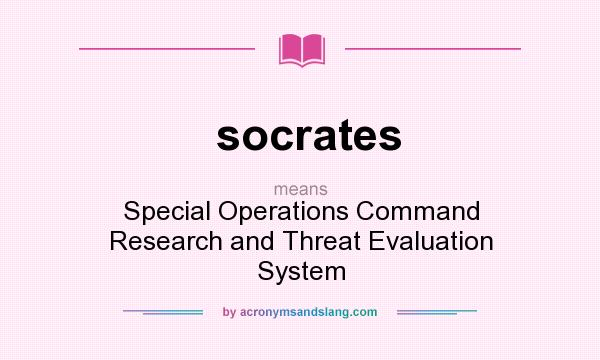 What does socrates mean? It stands for Special Operations Command Research and Threat Evaluation System