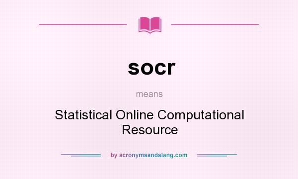 What does socr mean? It stands for Statistical Online Computational Resource