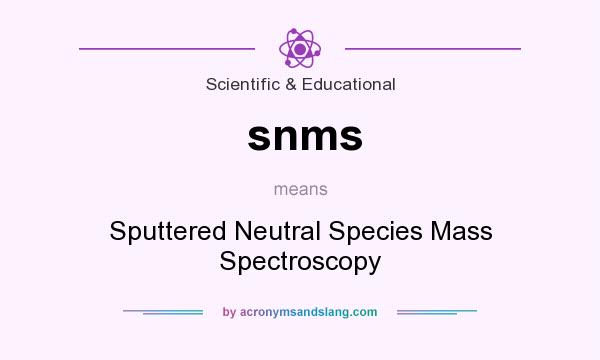 What does snms mean? It stands for Sputtered Neutral Species Mass Spectroscopy