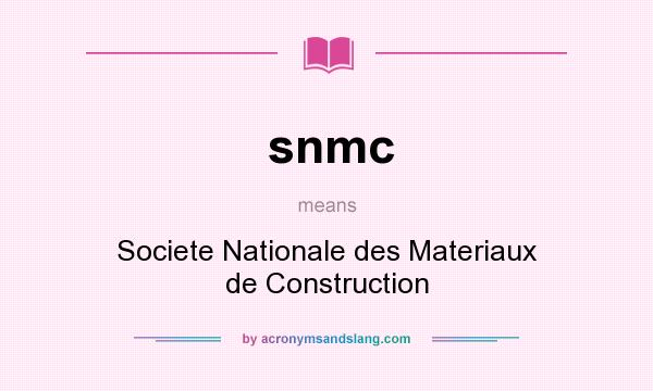 What does snmc mean? It stands for Societe Nationale des Materiaux de Construction