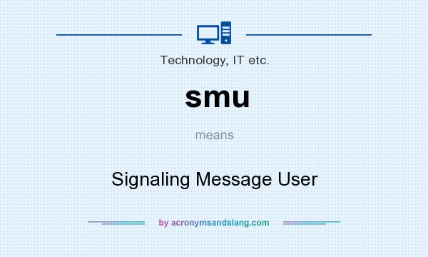 What does smu mean? It stands for Signaling Message User