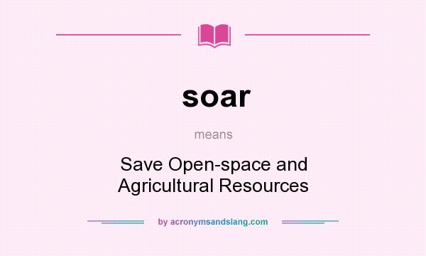 What does soar mean? It stands for Save Open-space and Agricultural Resources