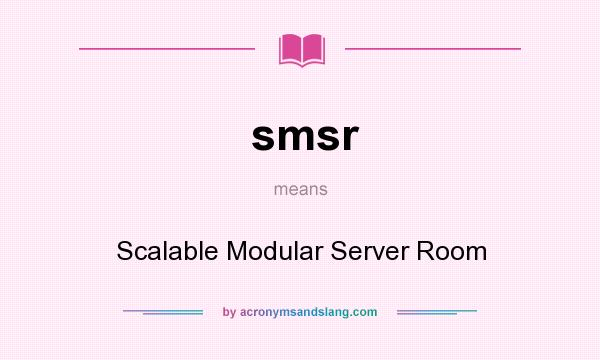 What does smsr mean? It stands for Scalable Modular Server Room