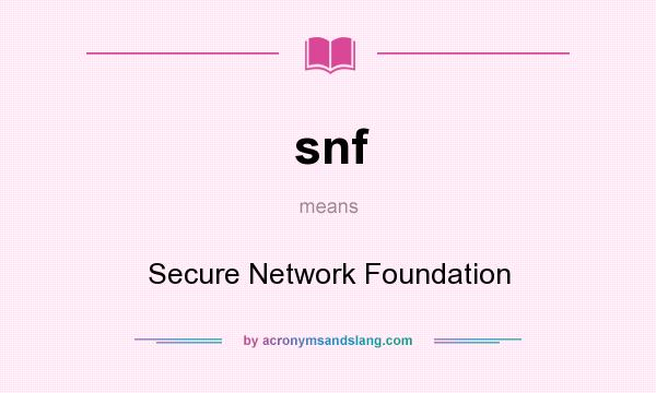 What does snf mean? It stands for Secure Network Foundation
