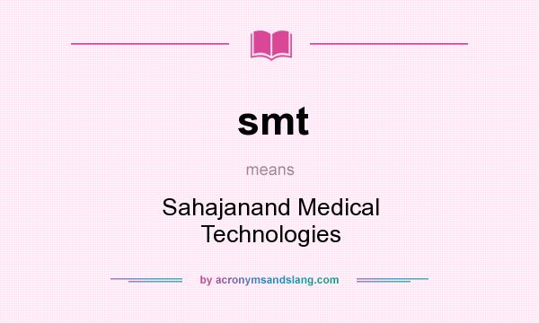 What does smt mean? It stands for Sahajanand Medical Technologies