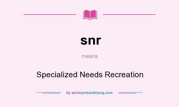 What does snr mean? It stands for Specialized Needs Recreation