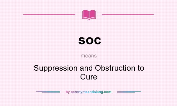 What does soc mean? It stands for Suppression and Obstruction to Cure