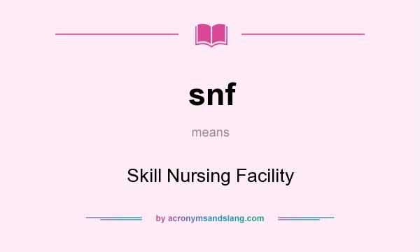What does snf mean? It stands for Skill Nursing Facility