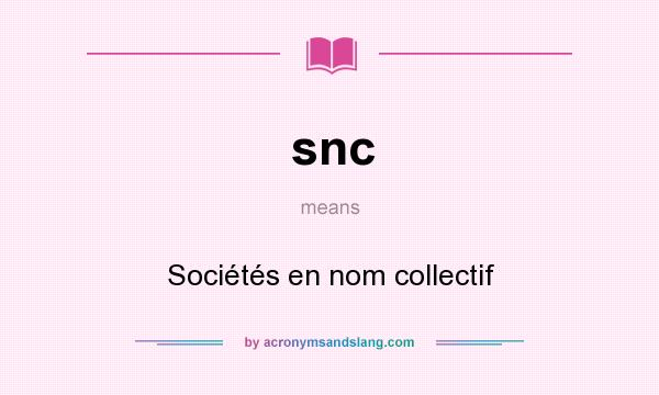 What does snc mean? It stands for Sociétés en nom collectif