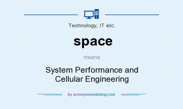 What does space mean? It stands for System Performance and Cellular Engineering