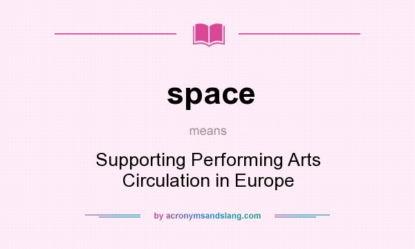 What does space mean? It stands for Supporting Performing Arts Circulation in Europe