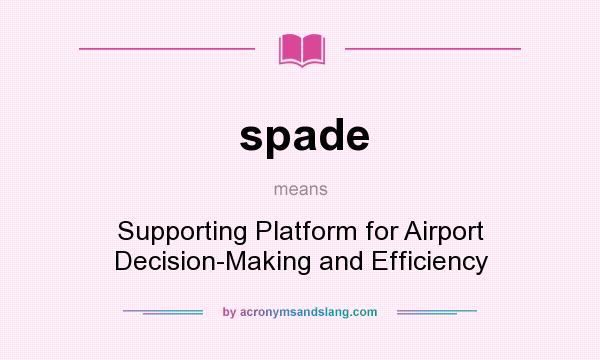 What does spade mean? It stands for Supporting Platform for Airport Decision-Making and Efficiency