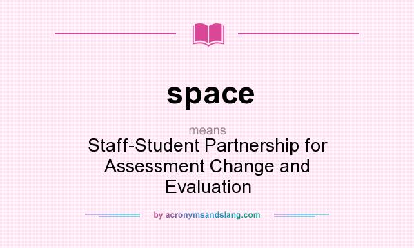 What does space mean? It stands for Staff-Student Partnership for Assessment Change and Evaluation