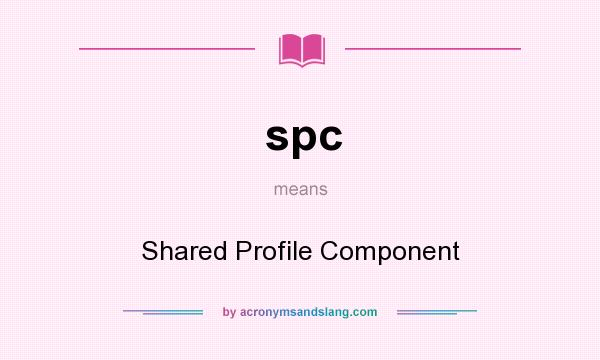 What does spc mean? It stands for Shared Profile Component