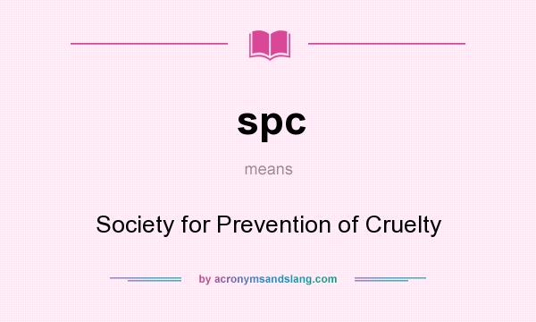 What does spc mean? It stands for Society for Prevention of Cruelty