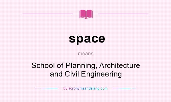 What does space mean? It stands for School of Planning, Architecture and Civil Engineering