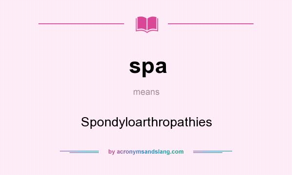 What does spa mean? It stands for Spondyloarthropathies