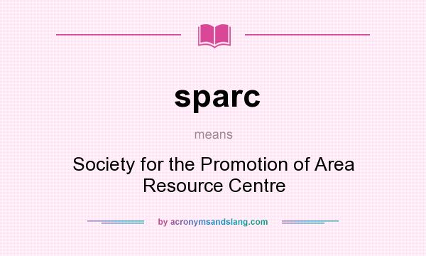 What does sparc mean? It stands for Society for the Promotion of Area Resource Centre