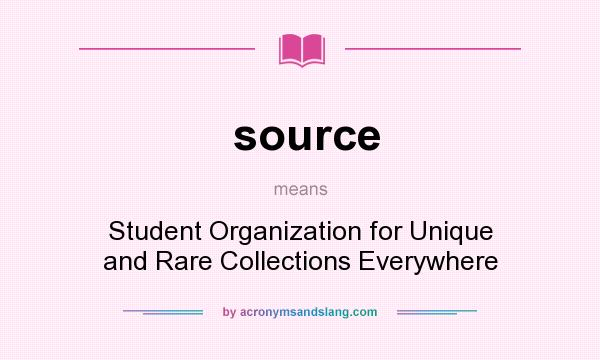 What does source mean? It stands for Student Organization for Unique and Rare Collections Everywhere
