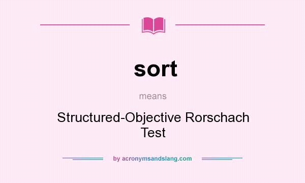 What does sort mean? It stands for Structured-Objective Rorschach Test