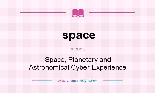 What does space mean? It stands for Space, Planetary and Astronomical Cyber-Experience