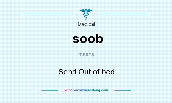 What does soob mean? It stands for Send Out of bed