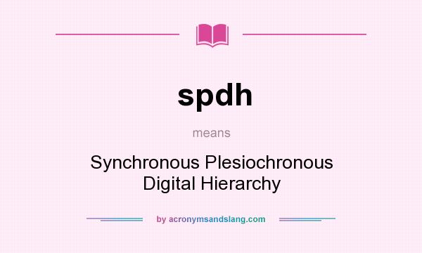 What does spdh mean? It stands for Synchronous Plesiochronous Digital Hierarchy