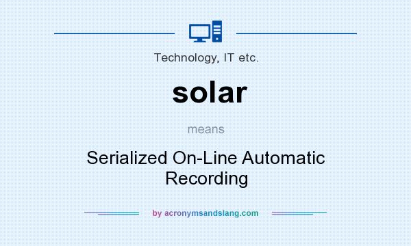 What does solar mean? It stands for Serialized On-Line Automatic Recording
