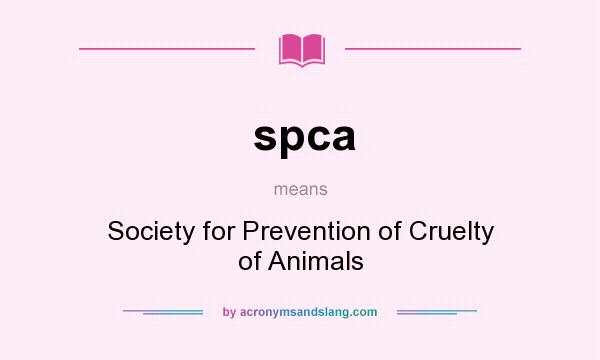 What does spca mean? It stands for Society for Prevention of Cruelty of Animals