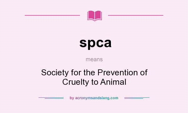 What does spca mean? It stands for Society for the Prevention of Cruelty to Animal