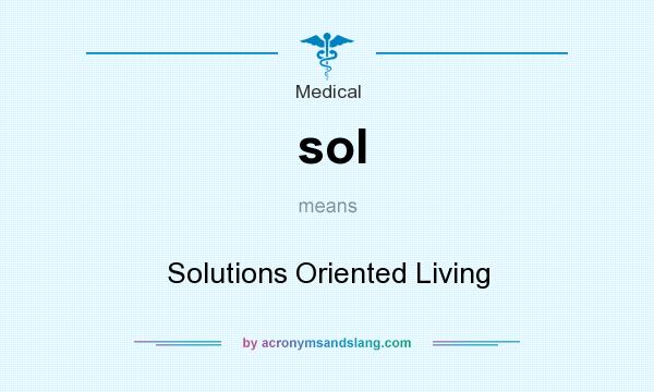 What does sol mean? It stands for Solutions Oriented Living