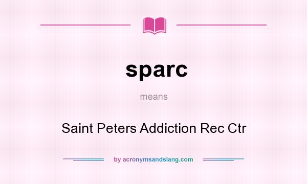 What does sparc mean? It stands for Saint Peters Addiction Rec Ctr