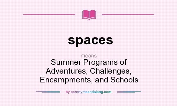 What does spaces mean? It stands for Summer Programs of Adventures, Challenges, Encampments, and Schools