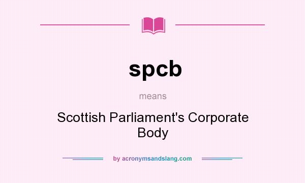 What does spcb mean? It stands for Scottish Parliament`s Corporate Body