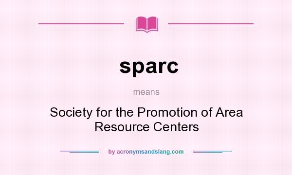What does sparc mean? It stands for Society for the Promotion of Area Resource Centers
