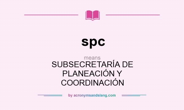 What does spc mean? It stands for SUBSECRETARÍA DE PLANEACIÓN Y COORDINACIÓN
