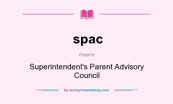 What does spac mean? It stands for Superintendent`s Parent Advisory Council