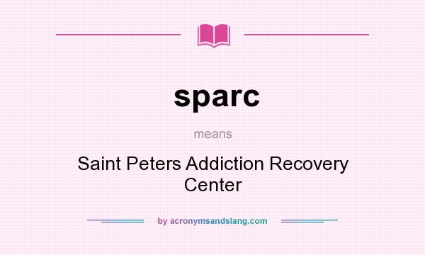 What does sparc mean? It stands for Saint Peters Addiction Recovery Center