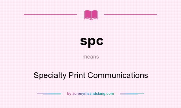 What does spc mean? It stands for Specialty Print Communications