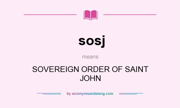 What does sosj mean? It stands for SOVEREIGN ORDER OF SAINT JOHN
