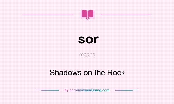 What does sor mean? It stands for Shadows on the Rock