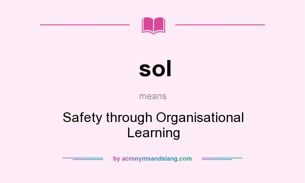 What does sol mean? It stands for Safety through Organisational Learning