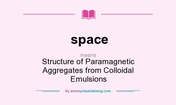 What does space mean? It stands for Structure of Paramagnetic Aggregates from Colloidal Emulsions