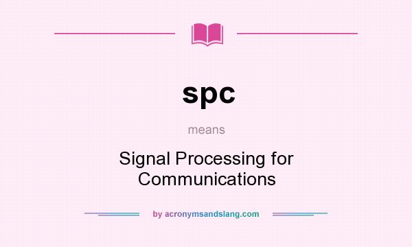What does spc mean? It stands for Signal Processing for Communications