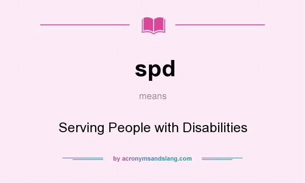 What does spd mean? It stands for Serving People with Disabilities