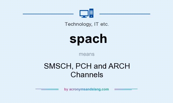 What does spach mean? It stands for SMSCH, PCH and ARCH Channels