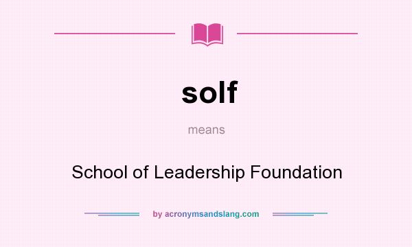 What does solf mean? It stands for School of Leadership Foundation